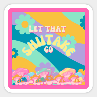 Let that Shiitake Go! Sticker